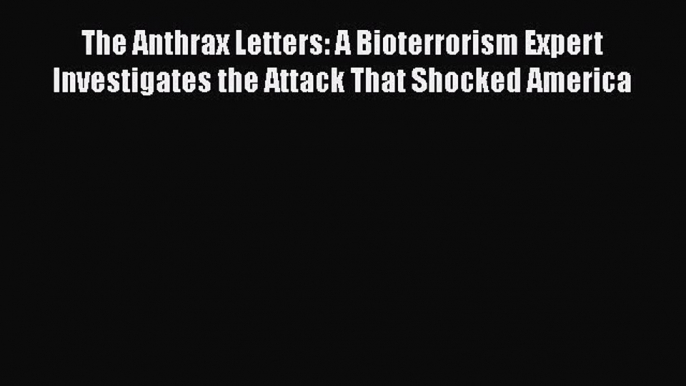 Read The Anthrax Letters: A Bioterrorism Expert Investigates the Attack That Shocked America