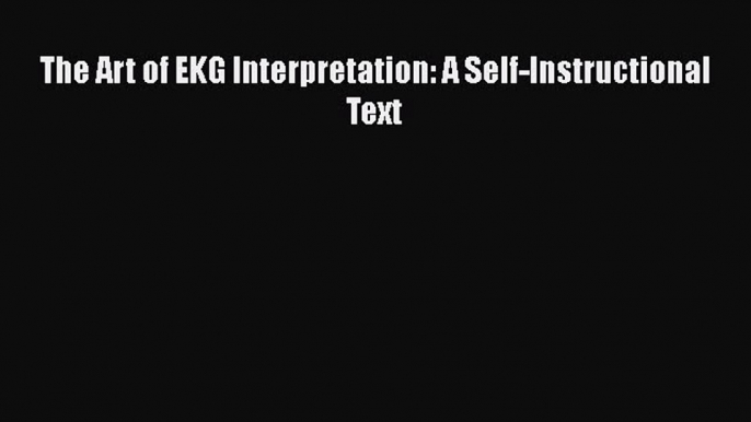 Read The Art of Ekg Interpretation: A Self-Instructional Text PDF Free