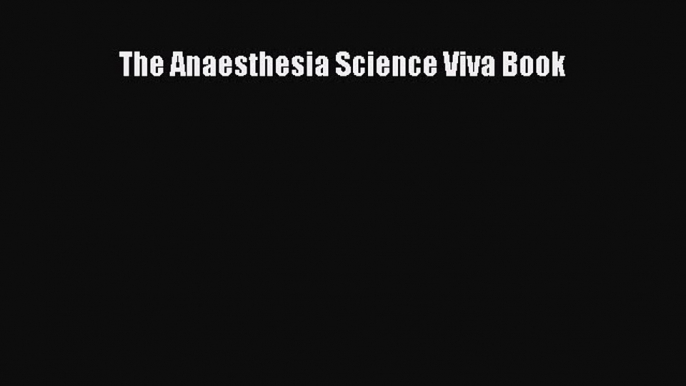 Read The Anaesthesia Science Viva Book Ebook Free