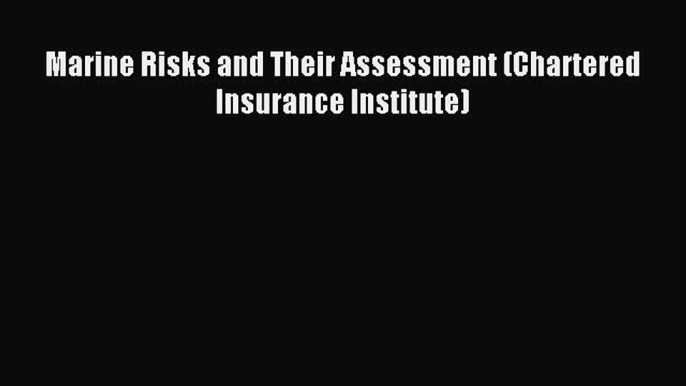 Read Marine Risks and Their Assessment (Chartered Insurance Institute) Ebook Free