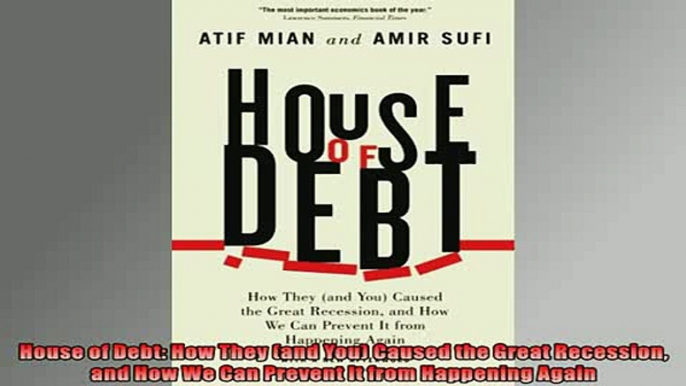 Enjoyed read  House of Debt How They and You Caused the Great Recession and How We Can Prevent It