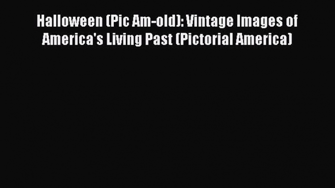 Download Halloween (Pic Am-old): Vintage Images of America's Living Past (Pictorial America)