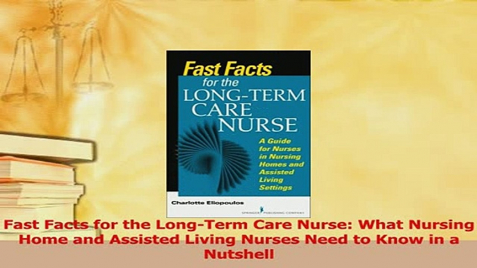 Download  Fast Facts for the LongTerm Care Nurse What Nursing Home and Assisted Living Nurses Need PDF Free