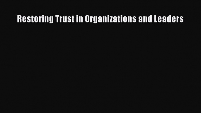 Read Restoring Trust in Organizations and Leaders Ebook Free