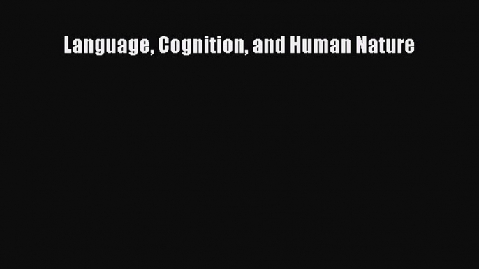 [Read PDF] Language Cognition and Human Nature  Read Online