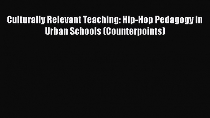 Download Culturally Relevant Teaching: Hip-Hop Pedagogy in Urban Schools (Counterpoints)  EBook