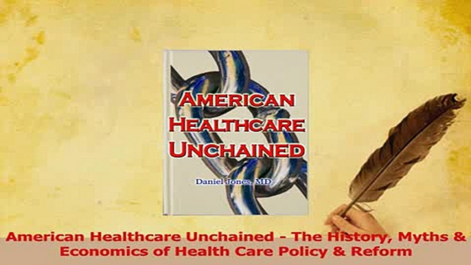 Read  American Healthcare Unchained  The History Myths  Economics of Health Care Policy  Ebook Free