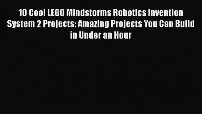 Read 10 Cool LEGO Mindstorms Robotics Invention System 2 Projects: Amazing Projects You Can