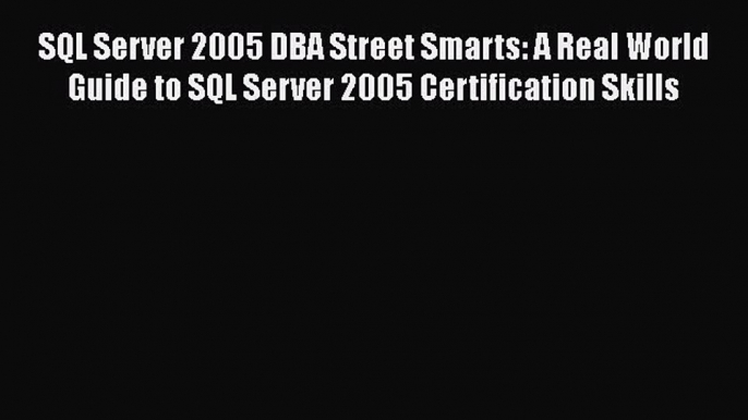 [PDF] SQL Server 2005 DBA Street Smarts: A Real World Guide to SQL Server 2005 Certification