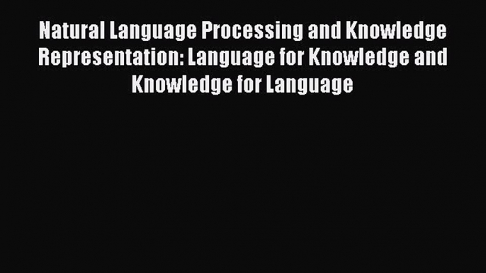 Read Natural Language Processing and Knowledge Representation: Language for Knowledge and Knowledge