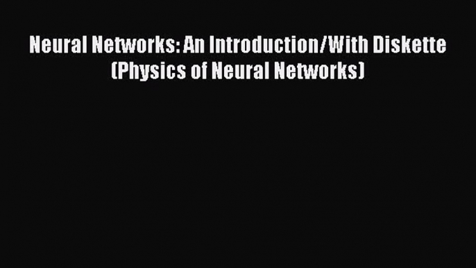 Read Neural Networks: An Introduction/With Diskette (Physics of Neural Networks) Ebook Free