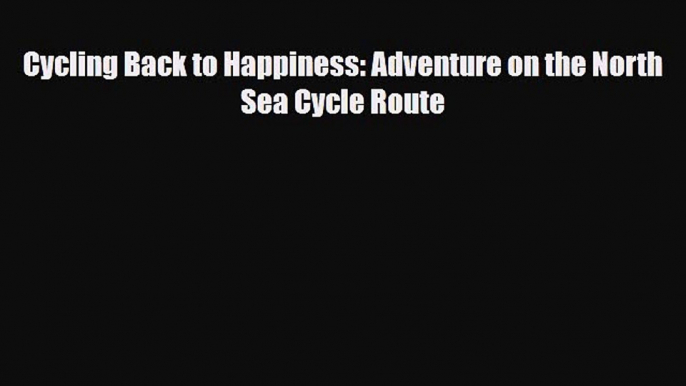 [PDF] Cycling Back to Happiness: Adventure on the North Sea Cycle Route Read Full Ebook