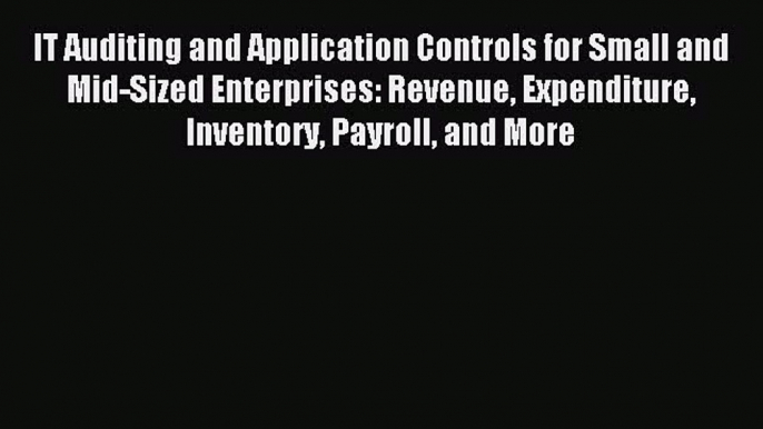 Read IT Auditing and Application Controls for Small and Mid-Sized Enterprises: Revenue Expenditure