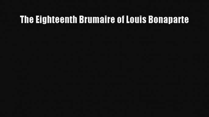 Download The Eighteenth Brumaire of Louis Bonaparte Free Books