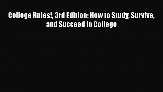 PDF College Rules! 3rd Edition: How to Study Survive and Succeed in College  EBook