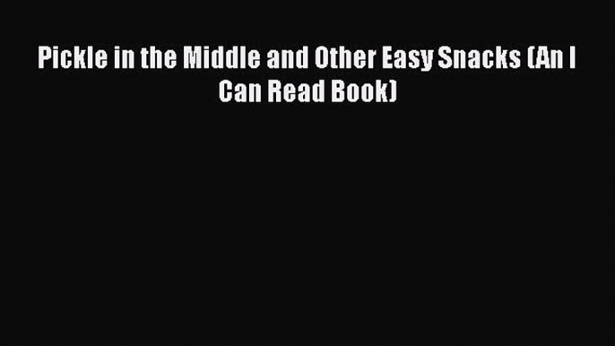 [PDF] Pickle in the Middle and Other Easy Snacks (An I Can Read Book) Free Books