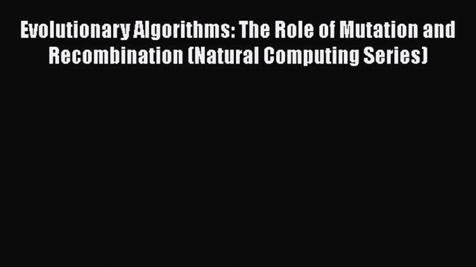 Read Evolutionary Algorithms: The Role of Mutation and Recombination (Natural Computing Series)