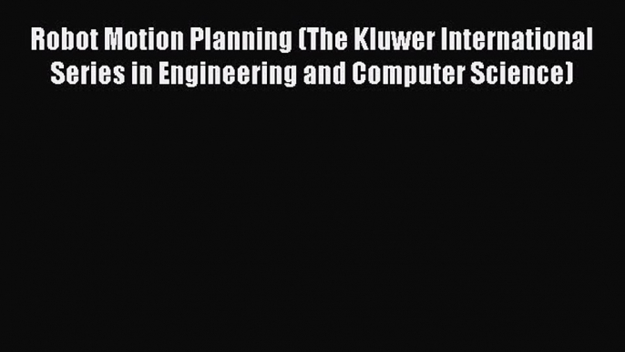 Read Robot Motion Planning (The Kluwer International Series in Engineering and Computer Science)