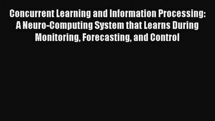 Read Concurrent Learning and Information Processing: A Neuro-Computing System that Learns During