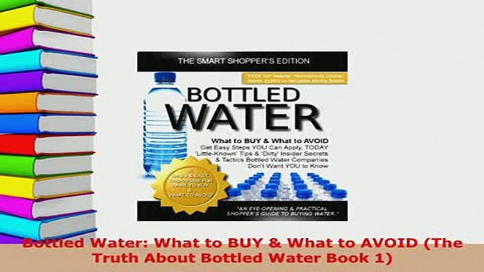 PDF  Bottled Water What to BUY  What to AVOID The Truth About Bottled Water Book 1 Read Full Ebook