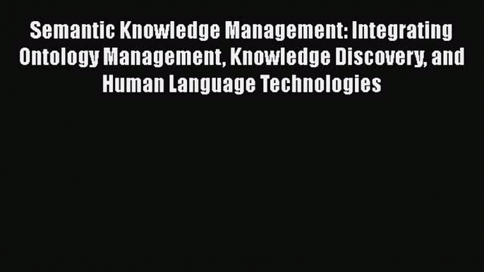 Read Semantic Knowledge Management: Integrating Ontology Management Knowledge Discovery and