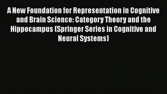 Read A New Foundation for Representation in Cognitive and Brain Science: Category Theory and