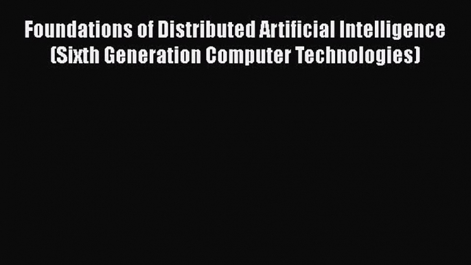 Read Foundations of Distributed Artificial Intelligence (Sixth Generation Computer Technologies)