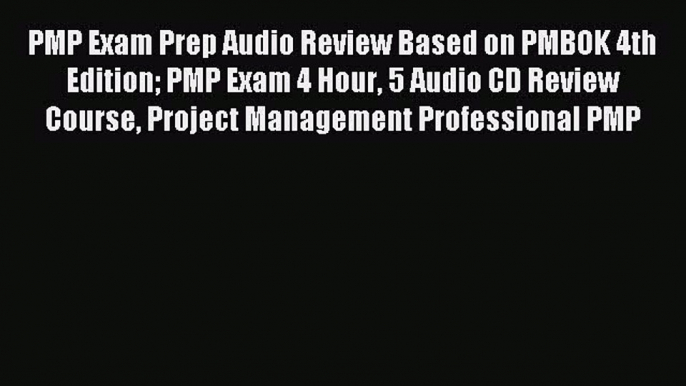 Download PMP Exam Prep Audio Review Based on PMBOK 4th Edition PMP Exam 4 Hour 5 Audio CD Review