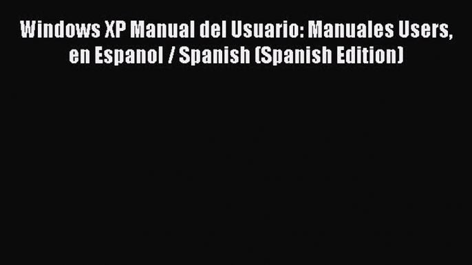 Read Windows XP Manual del Usuario: Manuales Users en Espanol / Spanish (Spanish Edition) Ebook