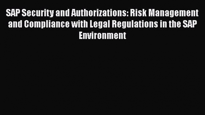 Read SAP Security and Authorizations: Risk Management and Compliance with Legal Regulations