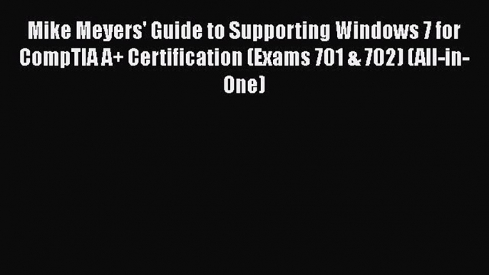 Read Mike Meyers' Guide to Supporting Windows 7 for CompTIA A+ Certification (Exams 701 & 702)