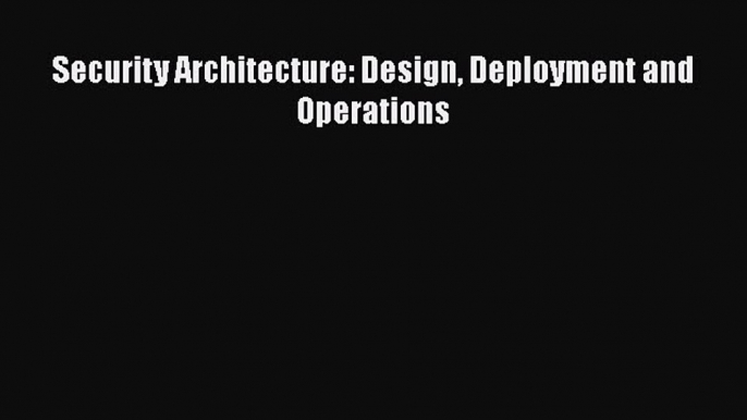 Read Security Architecture: Design Deployment and Operations Ebook Free