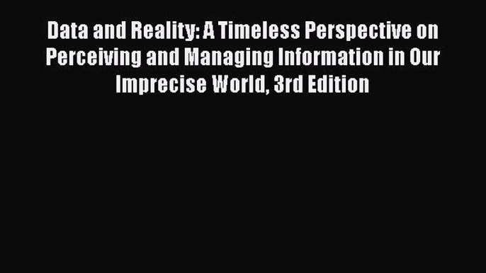 Download Data and Reality: A Timeless Perspective on Perceiving and Managing Information in