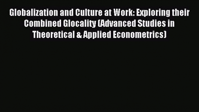 Read Globalization and Culture at Work: Exploring their Combined Glocality (Advanced Studies