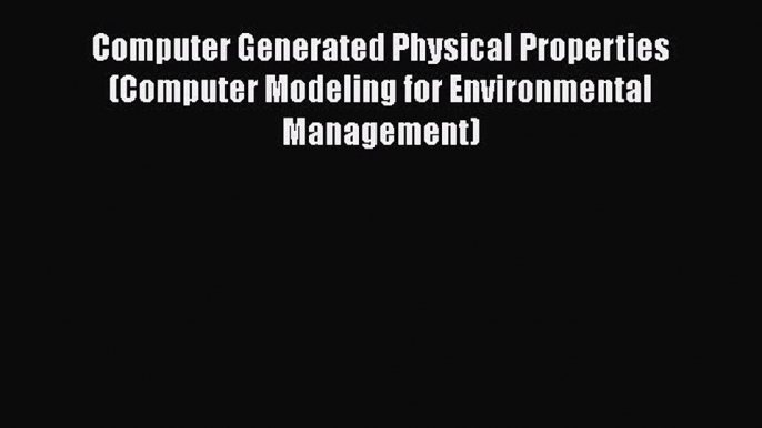 Download Computer Generated Physical Properties (Computer Modeling for Environmental Management)