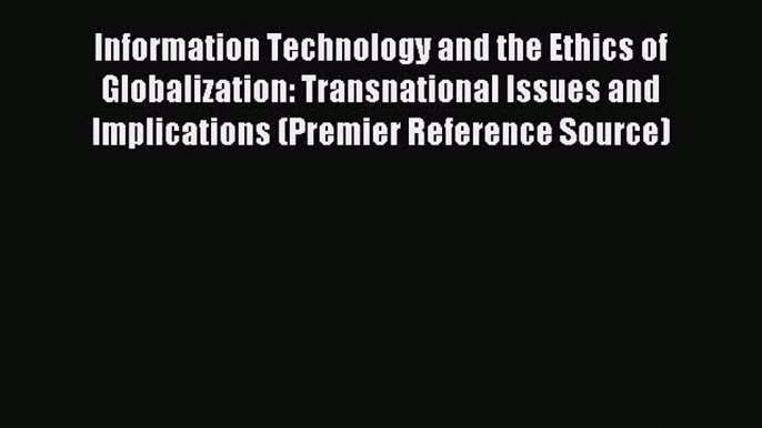 Read Information Technology and the Ethics of Globalization: Transnational Issues and Implications