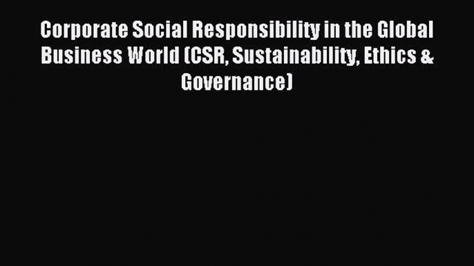 Read Corporate Social Responsibility in the Global Business World (CSR Sustainability Ethics