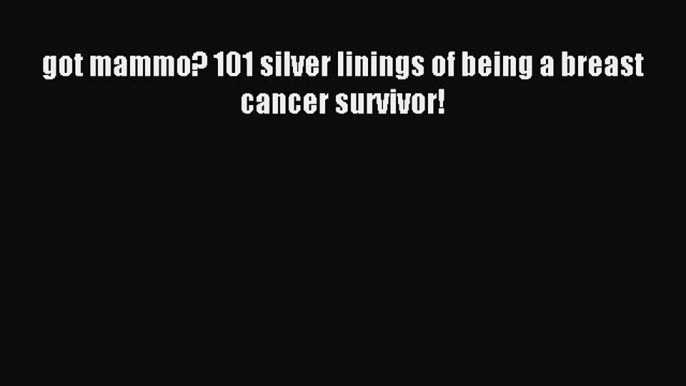 Download got mammo? 101 silver linings of being a breast cancer survivor! PDF Free