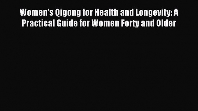 Read Women's Qigong for Health and Longevity: A Practical Guide for Women Forty and Older PDF