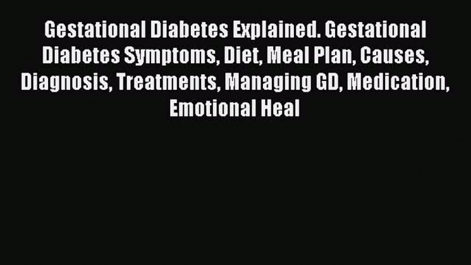 Read Gestational Diabetes Explained. Gestational Diabetes Symptoms Diet Meal Plan Causes Diagnosis