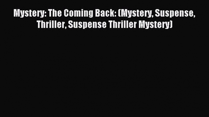 Read Mystery: The Coming Back: (Mystery Suspense Thriller Suspense Thriller Mystery) Ebook