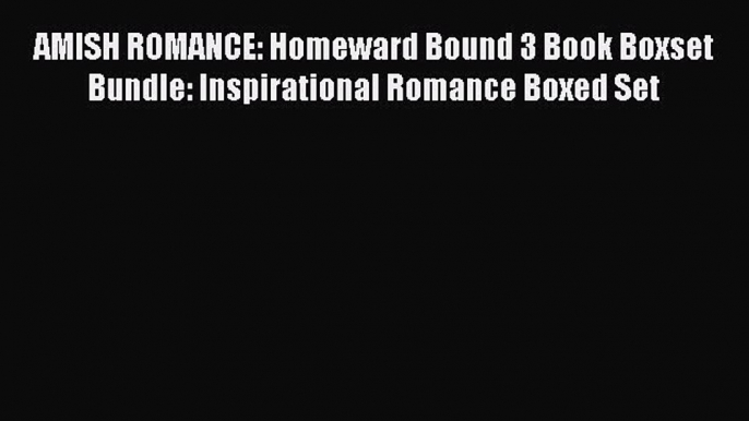 [PDF] AMISH ROMANCE: Homeward Bound 3 Book Boxset Bundle: Inspirational Romance Boxed Set [Read]