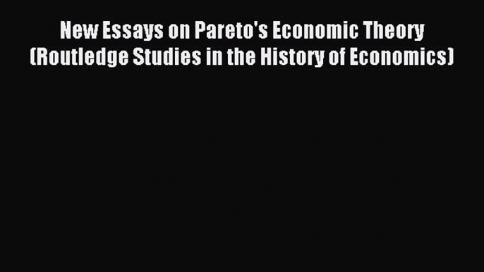 Read New Essays on Pareto's Economic Theory (Routledge Studies in the History of Economics)