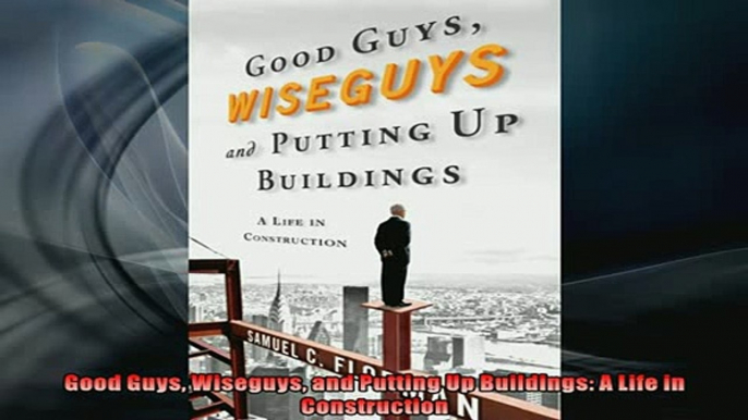 Free PDF Downlaod  Good Guys Wiseguys and Putting Up Buildings A Life in Construction  BOOK ONLINE