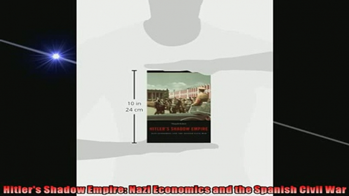 READ book  Hitlers Shadow Empire Nazi Economics and the Spanish Civil War READ ONLINE