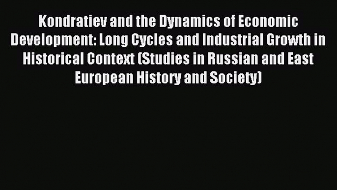 Read Kondratiev and the Dynamics of Economic Development: Long Cycles and Industrial Growth