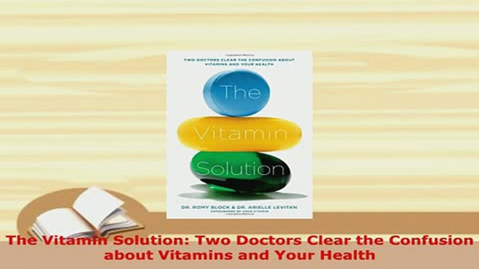 PDF  The Vitamin Solution Two Doctors Clear the Confusion about Vitamins and Your Health  EBook