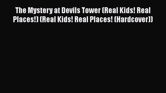 [PDF] The Mystery at Devils Tower (Real Kids! Real Places!) (Real Kids! Real Places! (Hardcover))