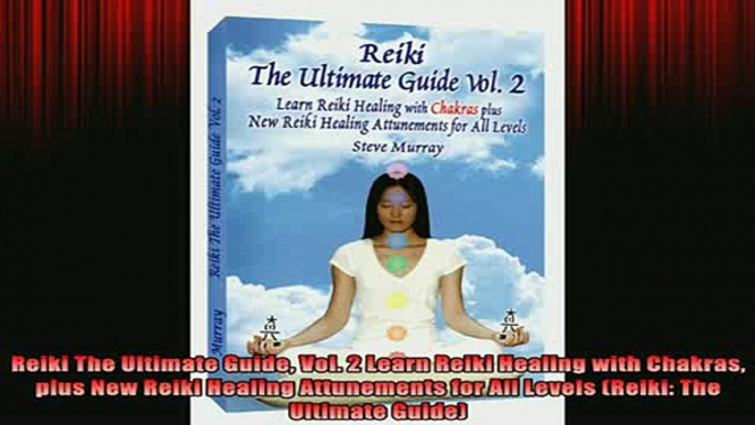 READ book  Reiki The Ultimate Guide Vol 2 Learn Reiki Healing with Chakras plus New Reiki Healing Full EBook