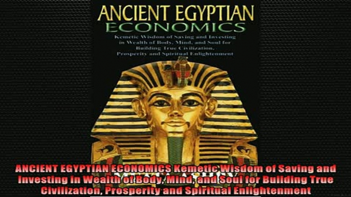 Download now  ANCIENT EGYPTIAN ECONOMICS Kemetic Wisdom of Saving and Investing in Wealth of Body Mind